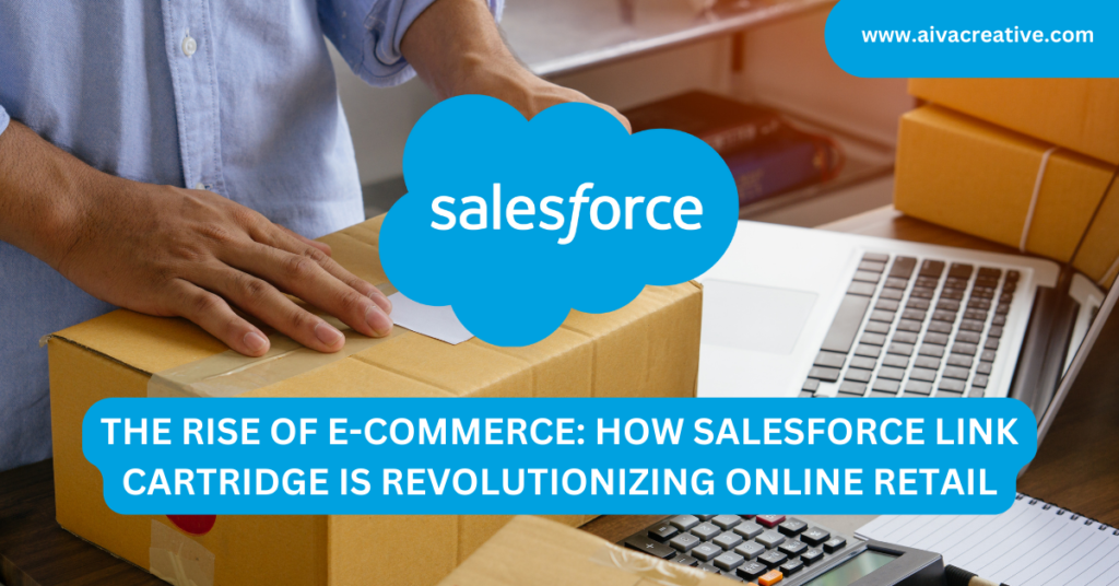 The Rise of E-commerce: How Salesforce Link Cartridge is Revolutionizing Online Retail - Aiva Creative