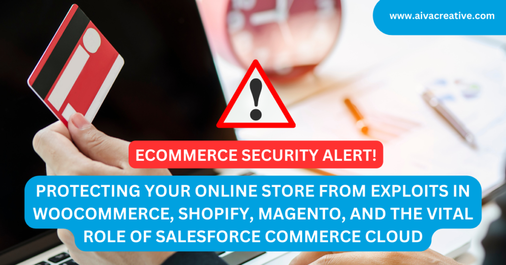 Ecommerce Security Alert: Protecting Your Online Store from Exploits in WooCommerce, Shopify, Magento, and the Vital Role of Salesforce Commerce Cloud - Aiva Creative