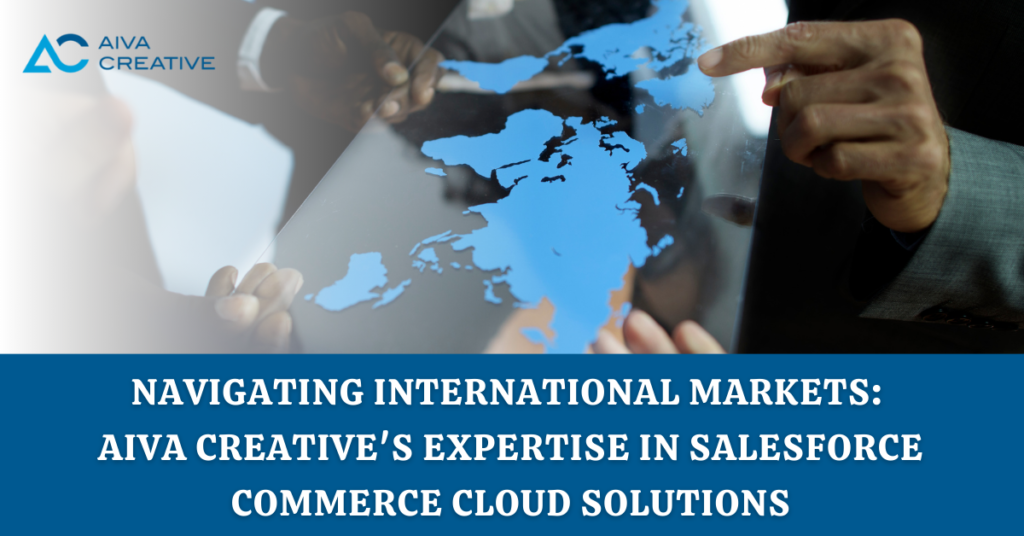 Navigating International Markets: Aiva Creative’s Expertise in Salesforce Commerce Cloud Solutions