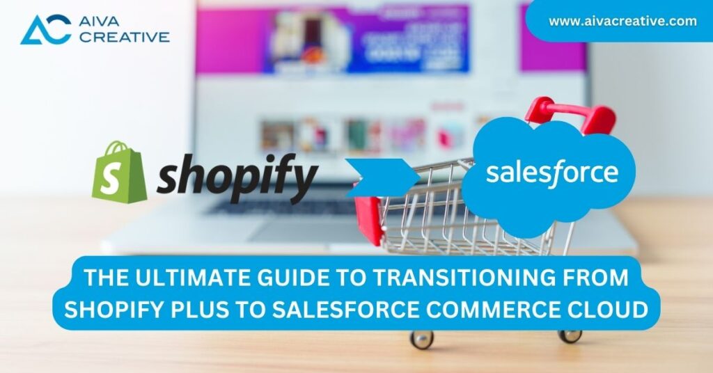The Ultimate Guide to Transitioning from Shopify Plus to Salesforce Commerce Cloud with Aiva Creative